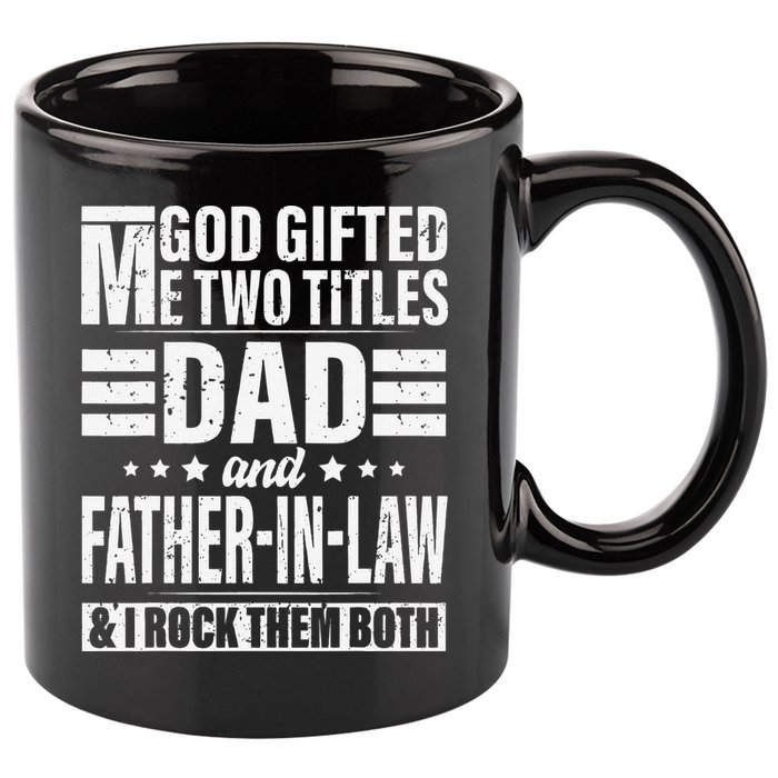 God Gifted Me Two Titles Dad And Father In Law Fathers Day 11oz C Handle Ceramic Mug