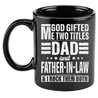 God Gifted Me Two Titles Dad And Father In Law Fathers Day 11oz C Handle Ceramic Mug