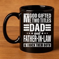 God Gifted Me Two Titles Dad And Father In Law Fathers Day 11oz C Handle Ceramic Mug