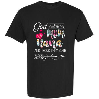 God Gifted Me Two Titles Mom And Nana Flower Mothers Day Garment-Dyed Heavyweight T-Shirt