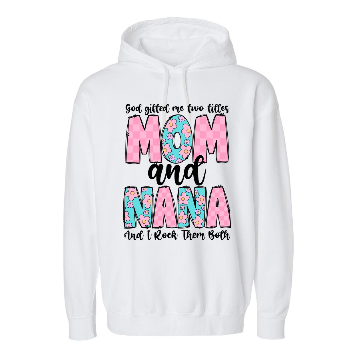 God Gifted Me Two Titles Mom And Nana Garment-Dyed Fleece Hoodie