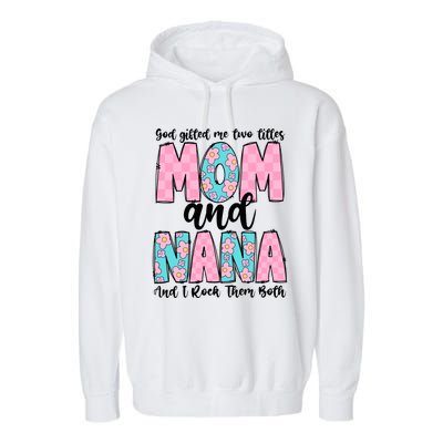 God Gifted Me Two Titles Mom And Nana Garment-Dyed Fleece Hoodie