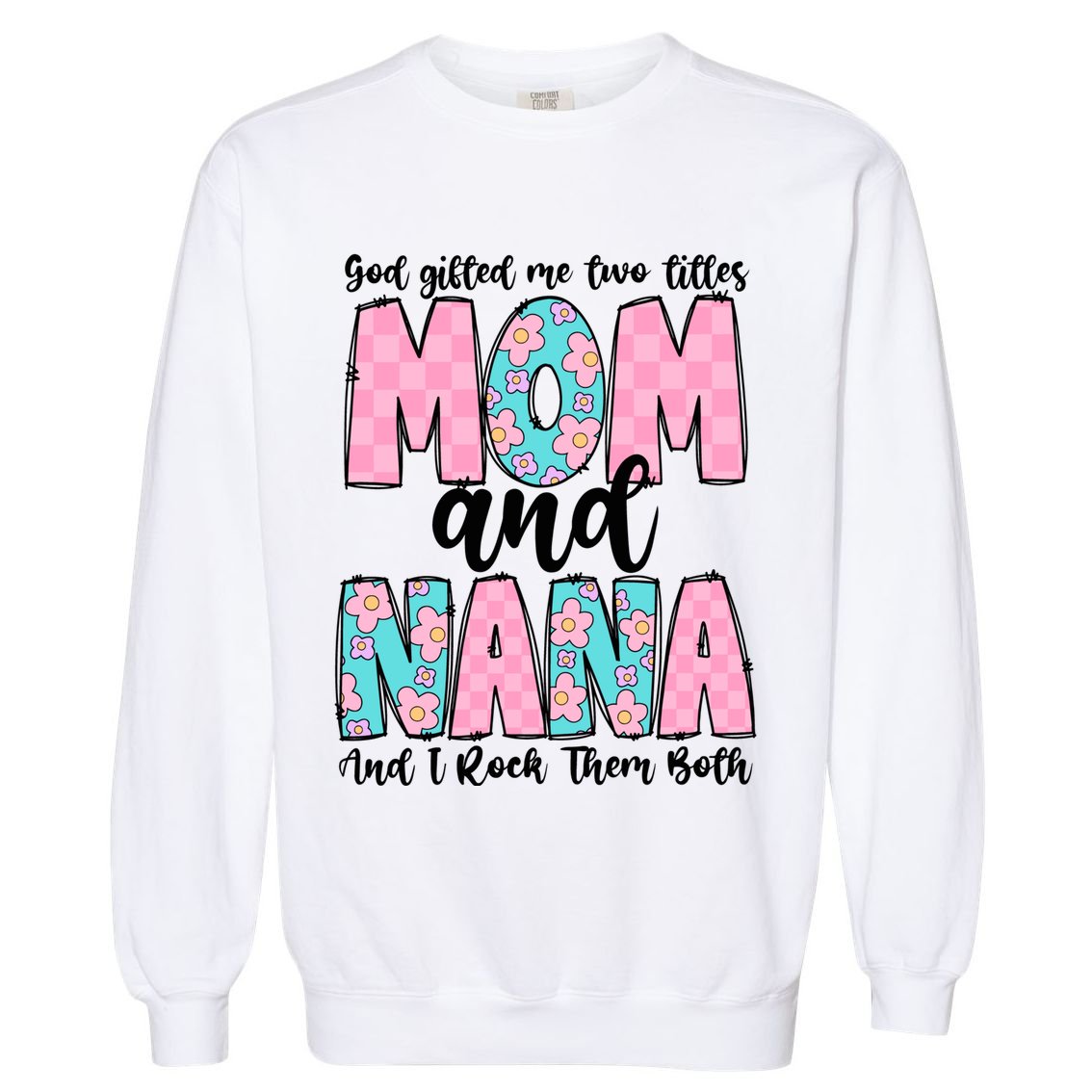 God Gifted Me Two Titles Mom And Nana Garment-Dyed Sweatshirt