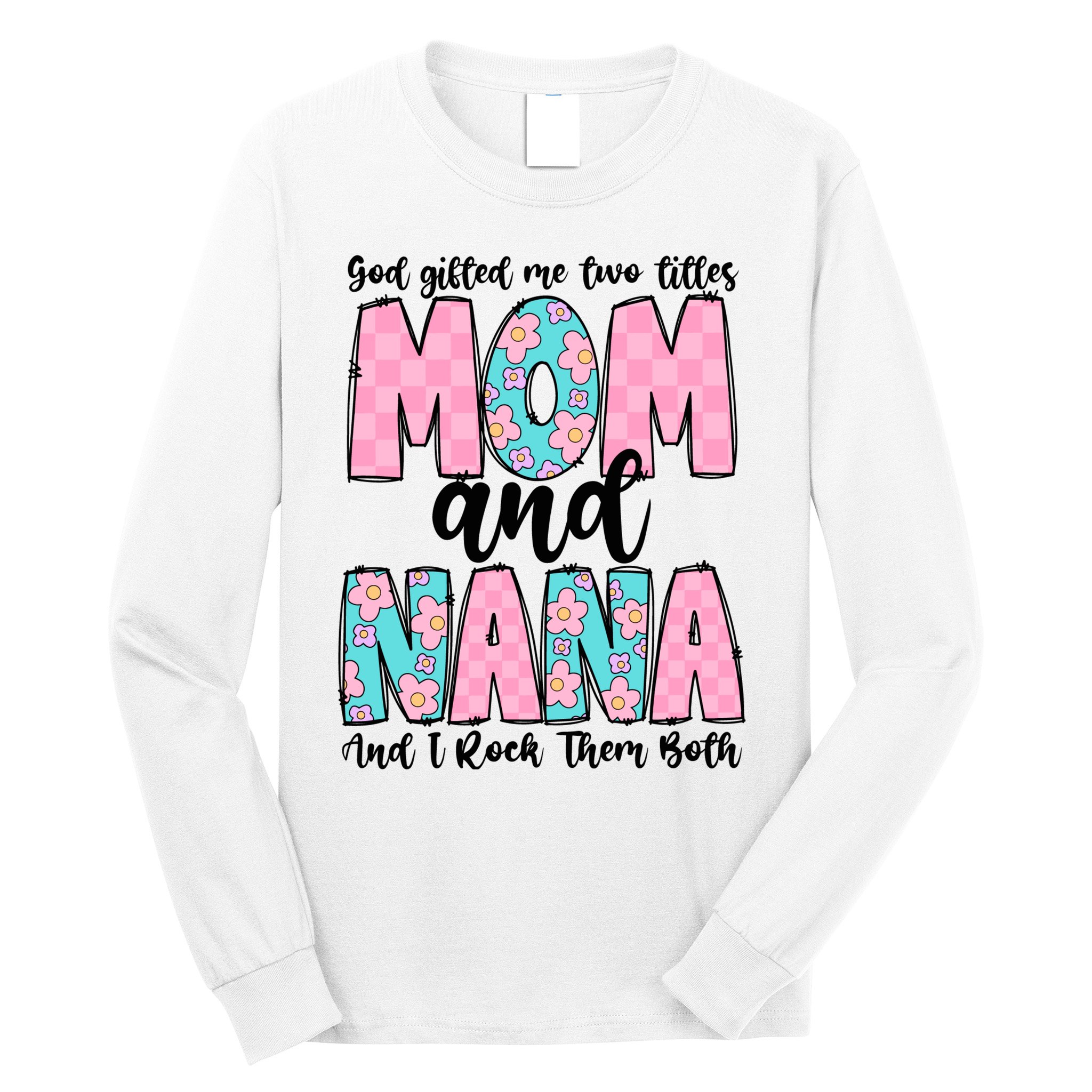 God Gifted Me Two Titles Mom And Nana Long Sleeve Shirt