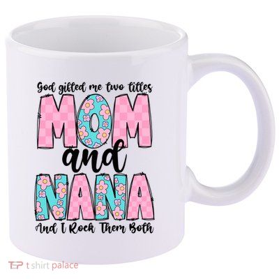 God Gifted Me Two Titles Mom And Nana 11oz C Handle Ceramic Mug