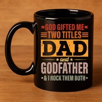 God Gifted Me Two Titles Dad And Godfather Fathers Day 11oz C Handle Ceramic Mug