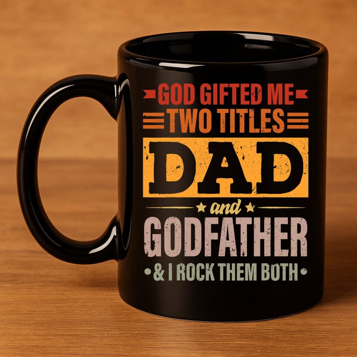 God Gifted Me Two Titles Dad And Godfather Fathers Day 11oz C Handle Ceramic Mug