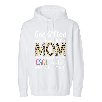 God Gifted Me Two Titles Mom And Esol Teacher Great Gift Garment-Dyed Fleece Hoodie