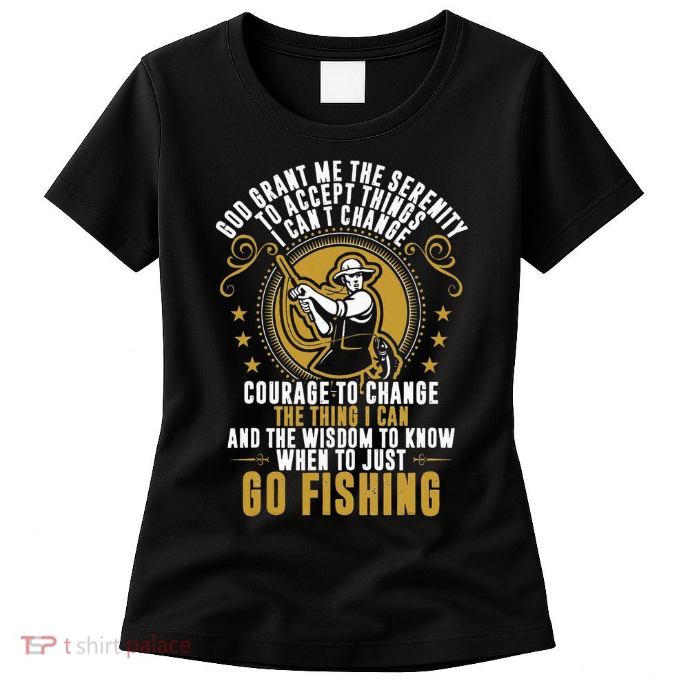 God Grant Me The Serenity Go Fishing Womens T-Shirt