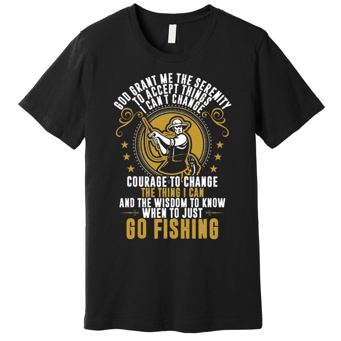 God Grant Me The Serenity Go Fishing funny quote Premium T-Shirt