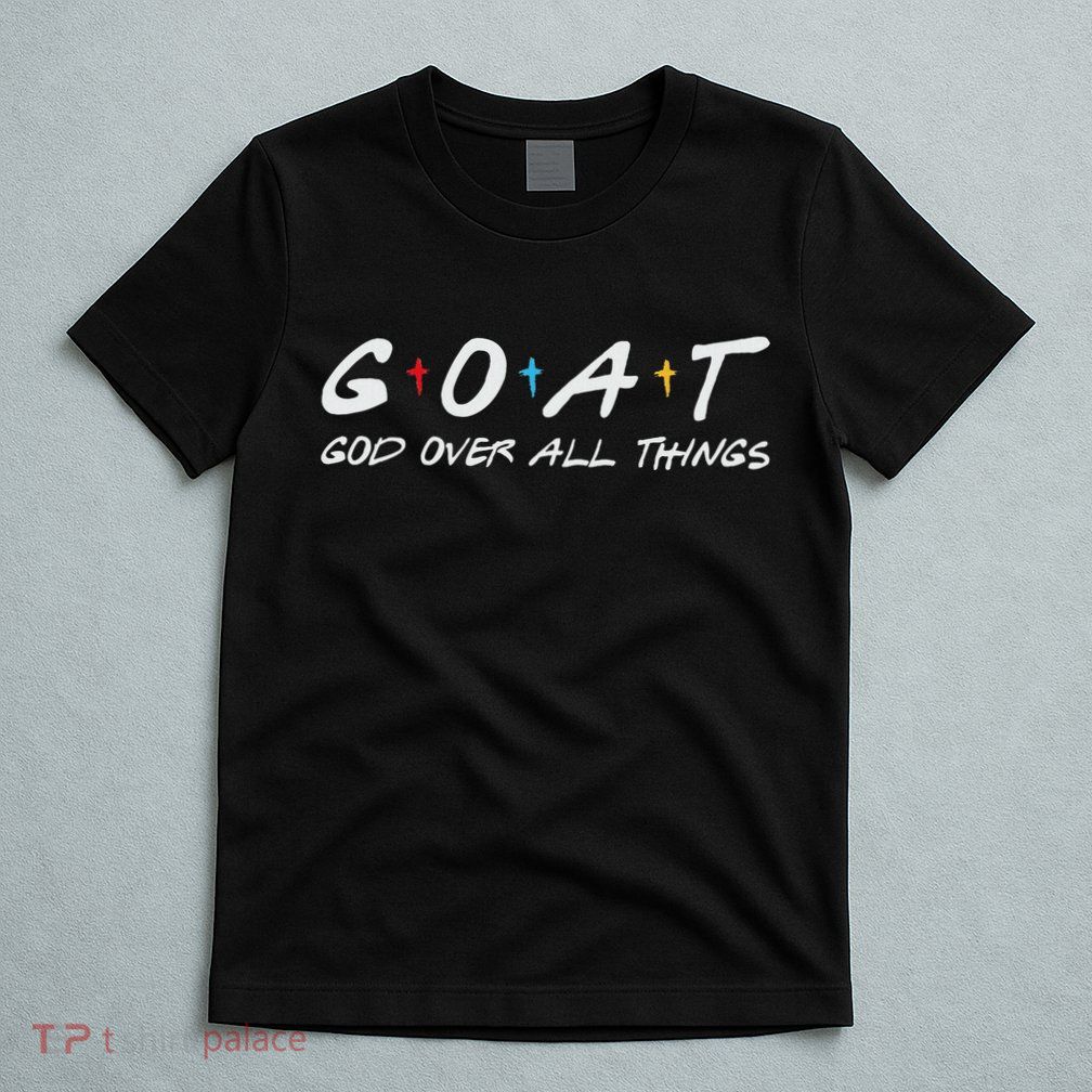 Goat God Over All Things Funny T-Shirt