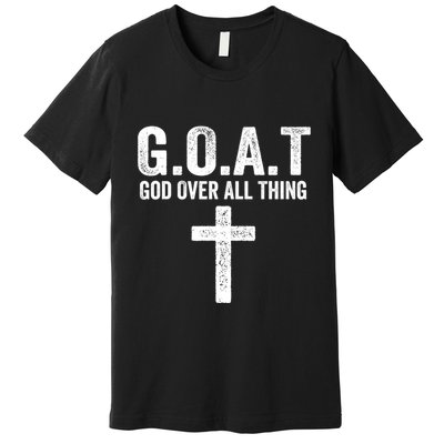 G.O.A.T God Over All Thing Christian Gifts Cross Faith Premium T-Shirt