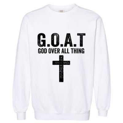 G.O.A.T God Over All Thing Christian Gifts Cross Faith Garment-Dyed Sweatshirt