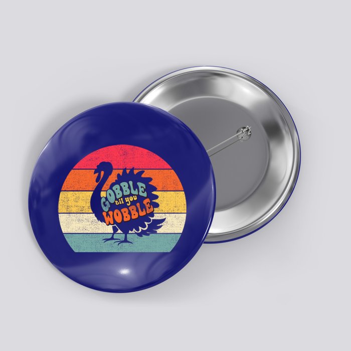 Gobble Gobble Till You Wobble Turkey Thanksgiving Cool Gift Button