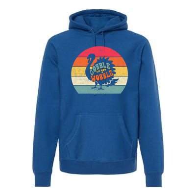 Gobble Gobble Till You Wobble Turkey Thanksgiving Cool Gift Premium Hoodie