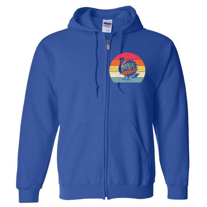 Gobble Gobble Till You Wobble Turkey Thanksgiving Cool Gift Full Zip Hoodie