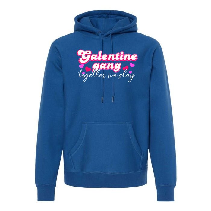 Galentine Gang Together We Slay ValentineS Day Premium Hoodie