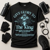 Give Glory To The King Give Glory To Your Father Who Is In Heaven Performance Shirt