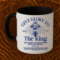 Give Glory To The King Give Glory To Your Father Who Is In Heaven Mug