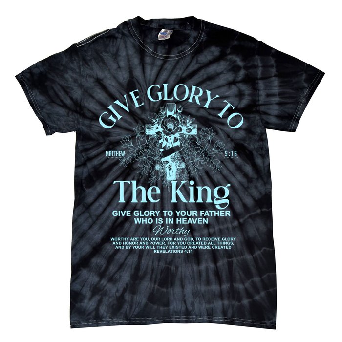Give Glory To The King Give Glory To Your Father Who Is In Heaven Tie-Dye T-Shirt