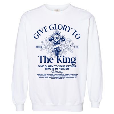 Give Glory To The King Give Glory To Your Father Who Is In Heaven Garment-Dyed Sweatshirt