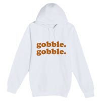 Gobble Gobble Thanksgiving Turkey Holiday Premium Pullover Hoodie