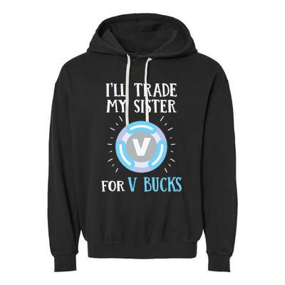 Gamer Gift Will Trade My Sister for V Bucks Gaming Garment-Dyed Fleece Hoodie