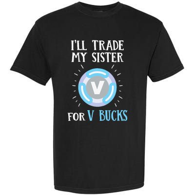 Gamer Gift Will Trade My Sister for V Bucks Gaming Garment-Dyed Heavyweight T-Shirt