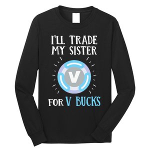 Gamer Gift Will Trade My Sister for V Bucks Gaming Long Sleeve Shirt