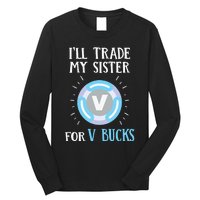 Gamer Gift Will Trade My Sister for V Bucks Gaming Long Sleeve Shirt