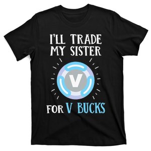 Gamer Gift Will Trade My Sister for V Bucks Gaming T-Shirt