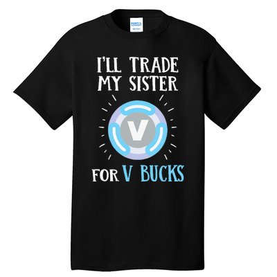 Gamer Gift Will Trade My Sister for V Bucks Gaming Tall T-Shirt