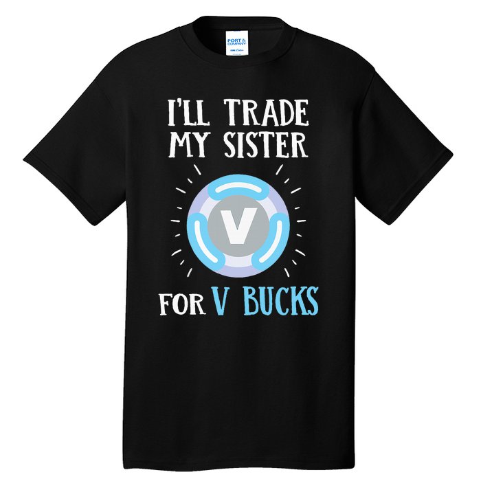 Gamer Gift Will Trade My Sister for V Bucks Gaming Tall T-Shirt