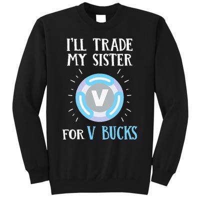 Gamer Gift Will Trade My Sister for V Bucks Gaming Tall Sweatshirt