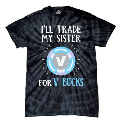 Gamer Gift Will Trade My Sister for V Bucks Gaming Tie-Dye T-Shirt