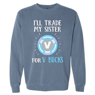 Gamer Gift Will Trade My Sister for V Bucks Gaming Garment-Dyed Sweatshirt