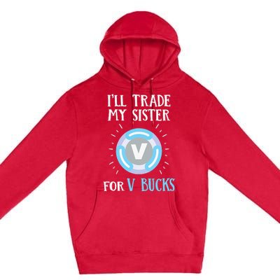 Gamer Gift Will Trade My Sister for V Bucks Gaming Premium Pullover Hoodie