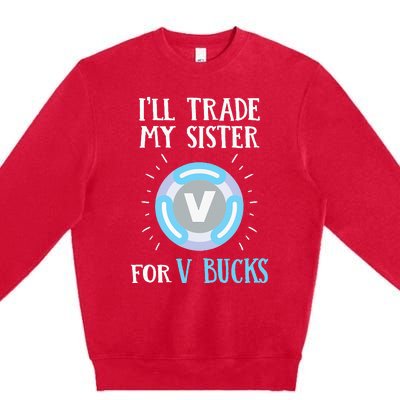 Gamer Gift Will Trade My Sister for V Bucks Gaming Premium Crewneck Sweatshirt