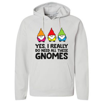 Garden Gnome Yes I Really Do Need All These Gnomes Performance Fleece Hoodie