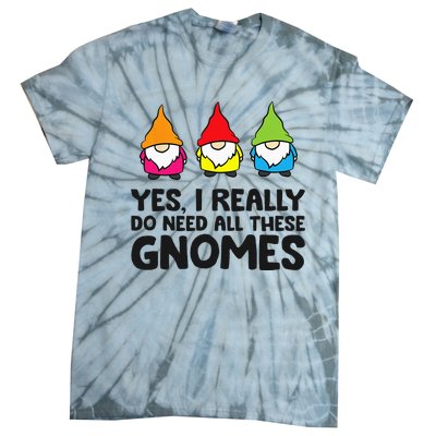 Garden Gnome Yes I Really Do Need All These Gnomes Tie-Dye T-Shirt