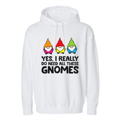 Garden Gnome Yes I Really Do Need All These Gnomes Garment-Dyed Fleece Hoodie