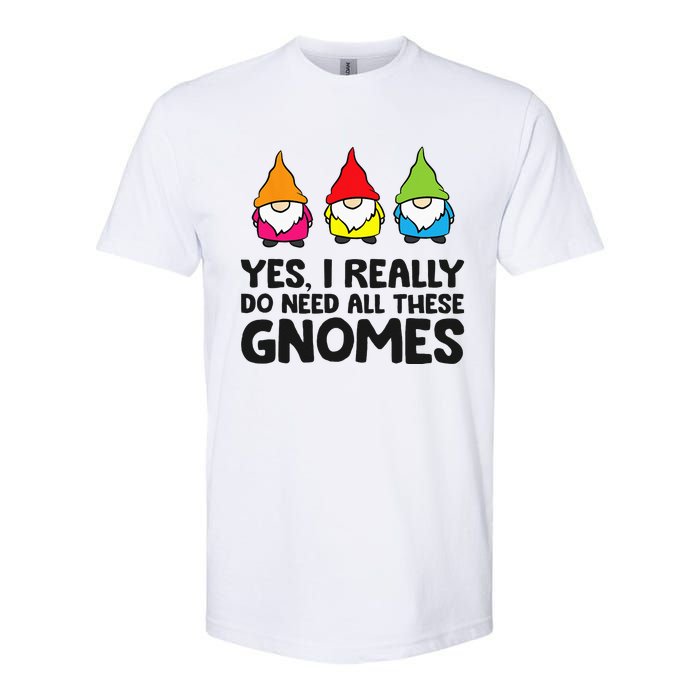 Garden Gnome Yes I Really Do Need All These Gnomes Softstyle® CVC T-Shirt