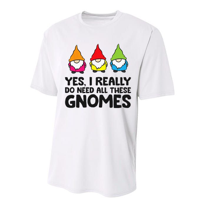 Garden Gnome Yes I Really Do Need All These Gnomes Performance Sprint T-Shirt