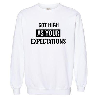 Got High As Your Expectations Garment-Dyed Sweatshirt