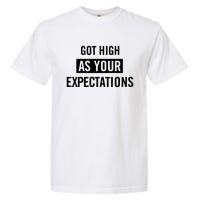 Got High As Your Expectations Garment-Dyed Heavyweight T-Shirt