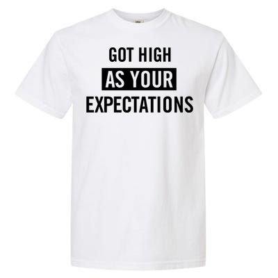 Got High As Your Expectations Garment-Dyed Heavyweight T-Shirt