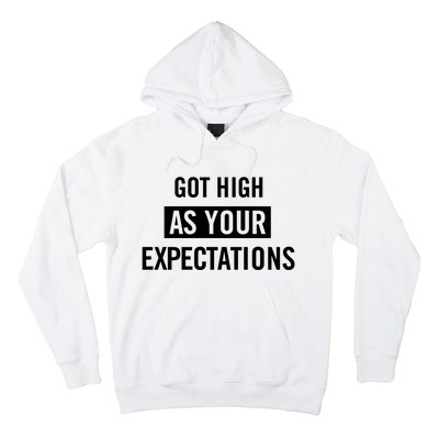 Got High As Your Expectations Hoodie