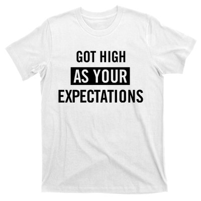 Got High As Your Expectations T-Shirt