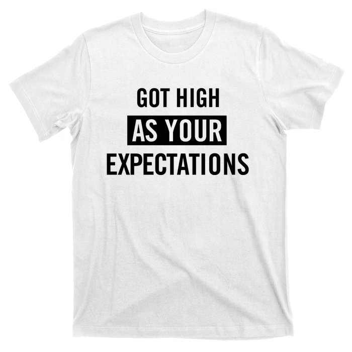 Got High As Your Expectations T-Shirt