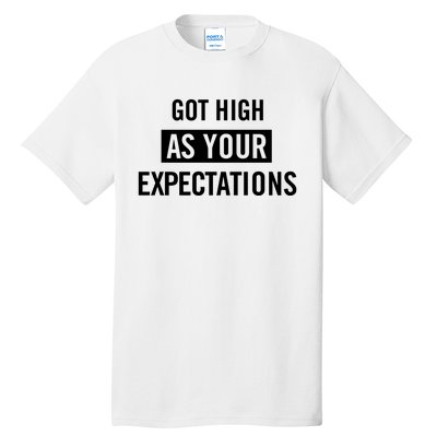 Got High As Your Expectations Tall T-Shirt